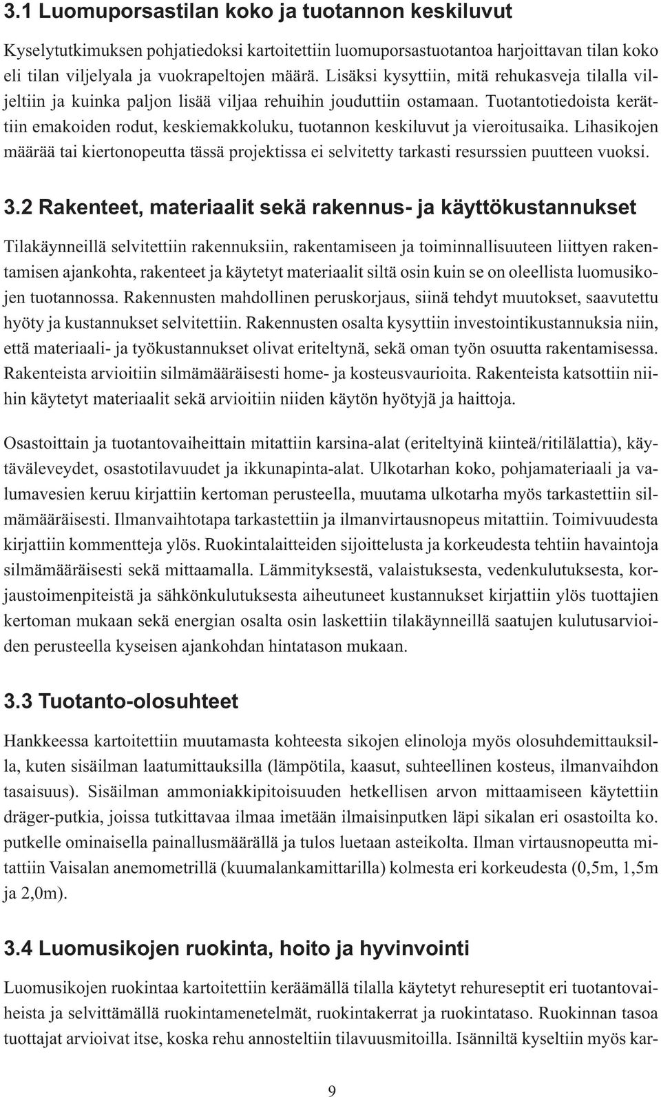 Tuotantotiedoista kerättiin emakoiden rodut, keskiemakkoluku, tuotannon keskiluvut ja vieroitusaika.
