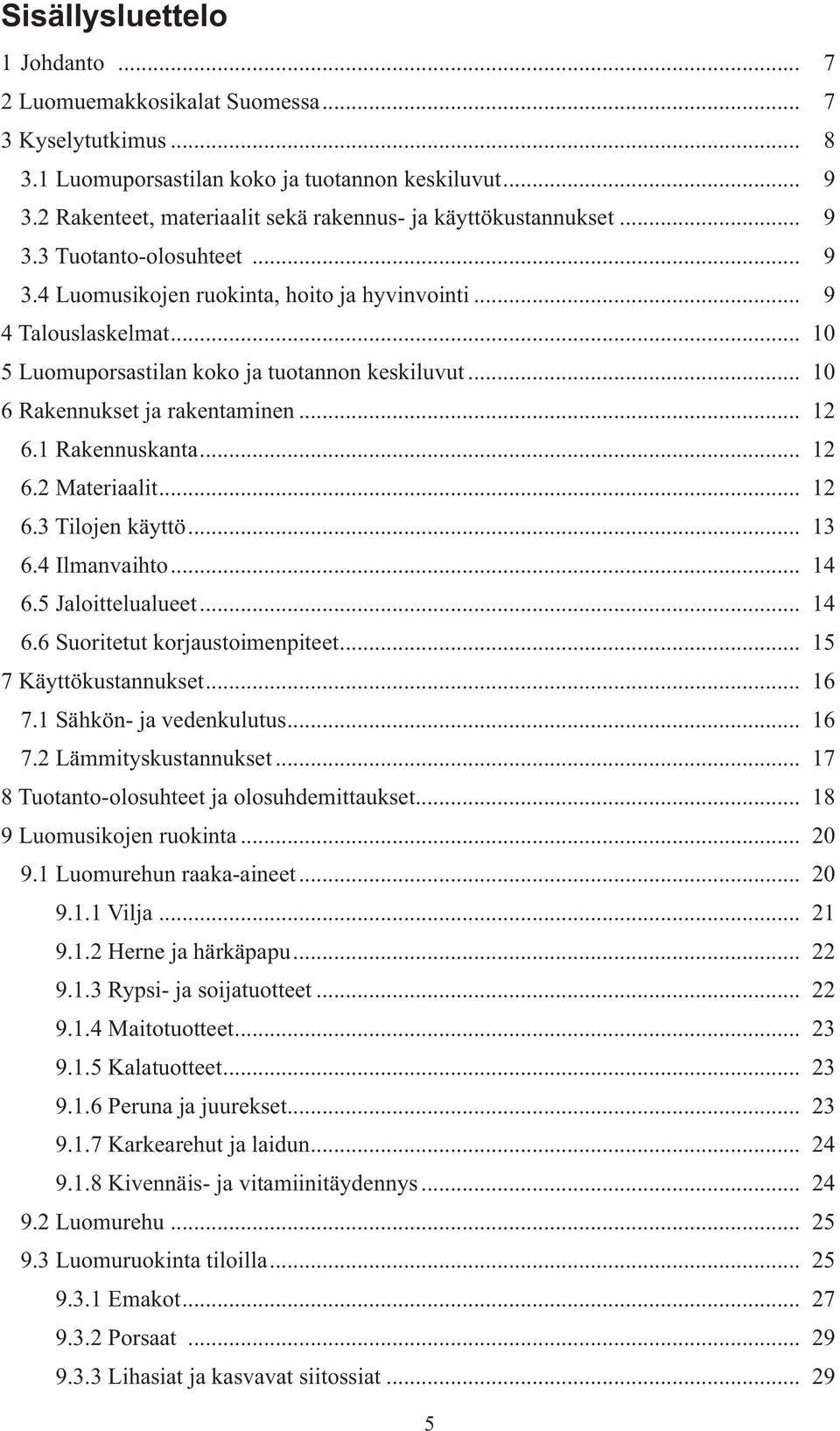 .. 10 5 Luomuporsastilan koko ja tuotannon keskiluvut... 10 6 Rakennukset ja rakentaminen... 12 6.1 Rakennuskanta... 12 6.2 Materiaalit... 12 6.3 Tilojen käyttö... 13 6.4 Ilmanvaihto... 14 6.
