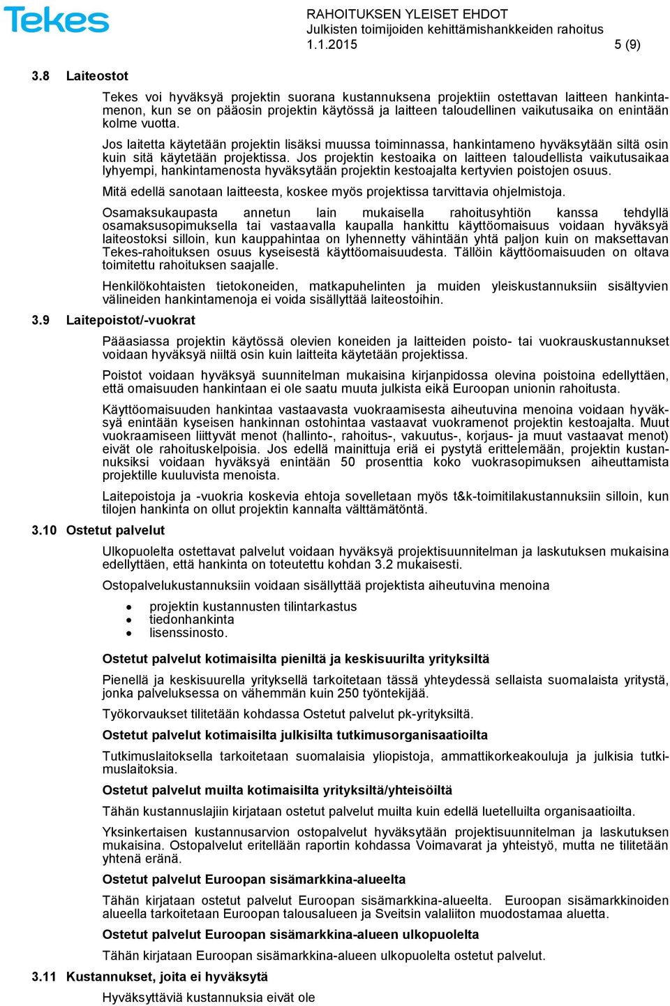 kolme vuotta. Jos laitetta käytetään projektin lisäksi muussa toiminnassa, hankintameno hyväksytään siltä osin kuin sitä käytetään projektissa.