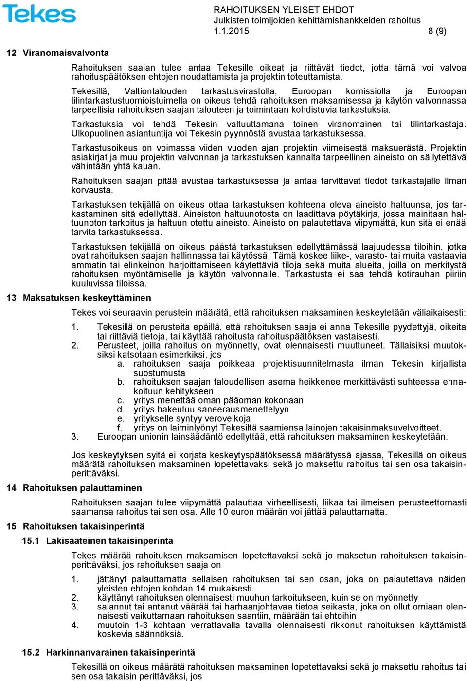 saajan talouteen ja toimintaan kohdistuvia tarkastuksia. Tarkastuksia voi tehdä Tekesin valtuuttamana toinen viranomainen tai tilintarkastaja.