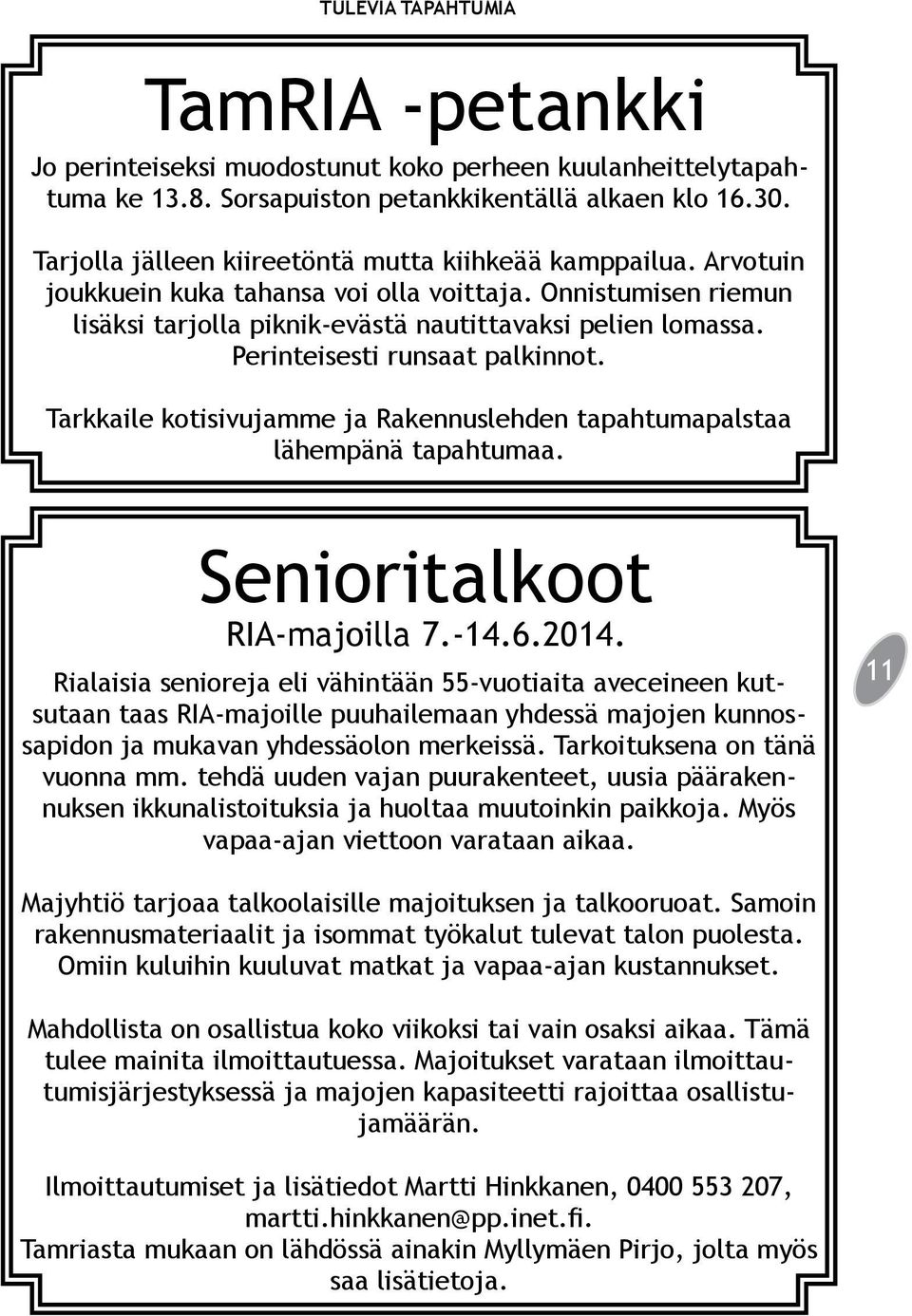 Perinteisesti runsaat palkinnot. Tarkkaile kotisivujamme ja Rakennuslehden tapahtumapalstaa lähempänä tapahtumaa. Senioritalkoot RIA-majoilla 7.-14.6.2014.