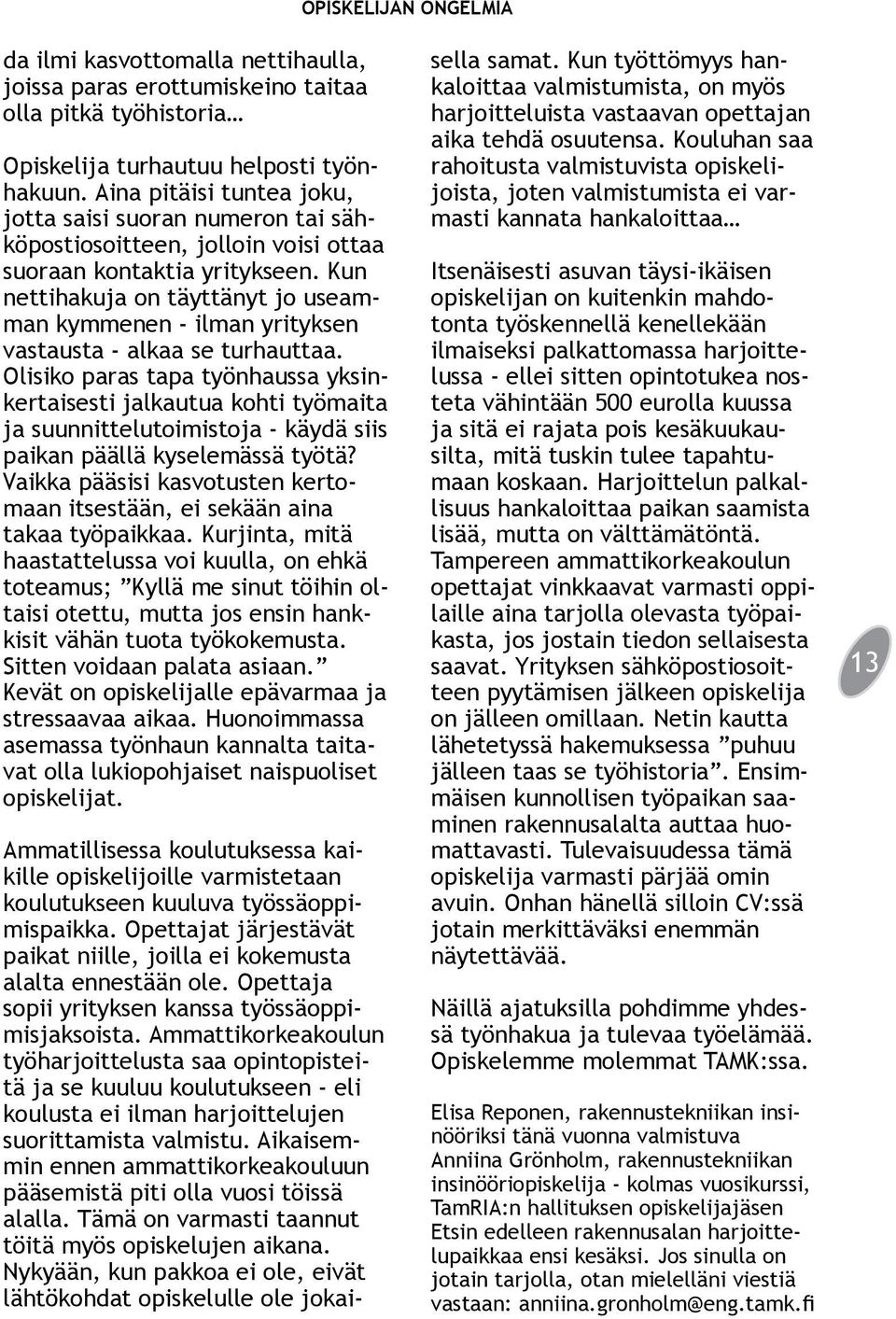 Kun nettihakuja on täyttänyt jo useamman kymmenen - ilman yrityksen vastausta - alkaa se turhauttaa.