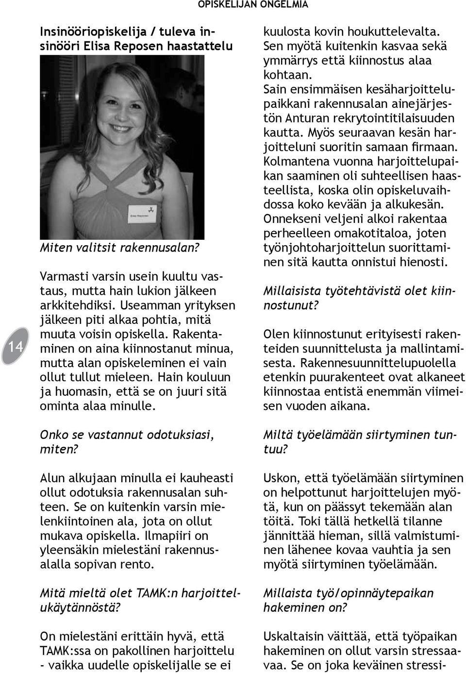 Hain kouluun ja huomasin, että se on juuri sitä ominta alaa minulle. Onko se vastannut odotuksiasi, miten? Alun alkujaan minulla ei kauheasti ollut odotuksia rakennusalan suhteen.