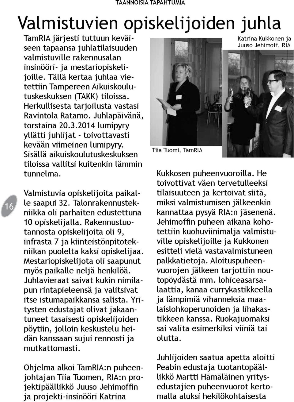 2014 lumipyry yllätti juhlijat - toivottavasti kevään viimeinen lumipyry. Sisällä aikuiskoulutuskeskuksen tiloissa vallitsi kuitenkin lämmin tunnelma. Valmistuvia opiskelijoita paikalle saapui 32.