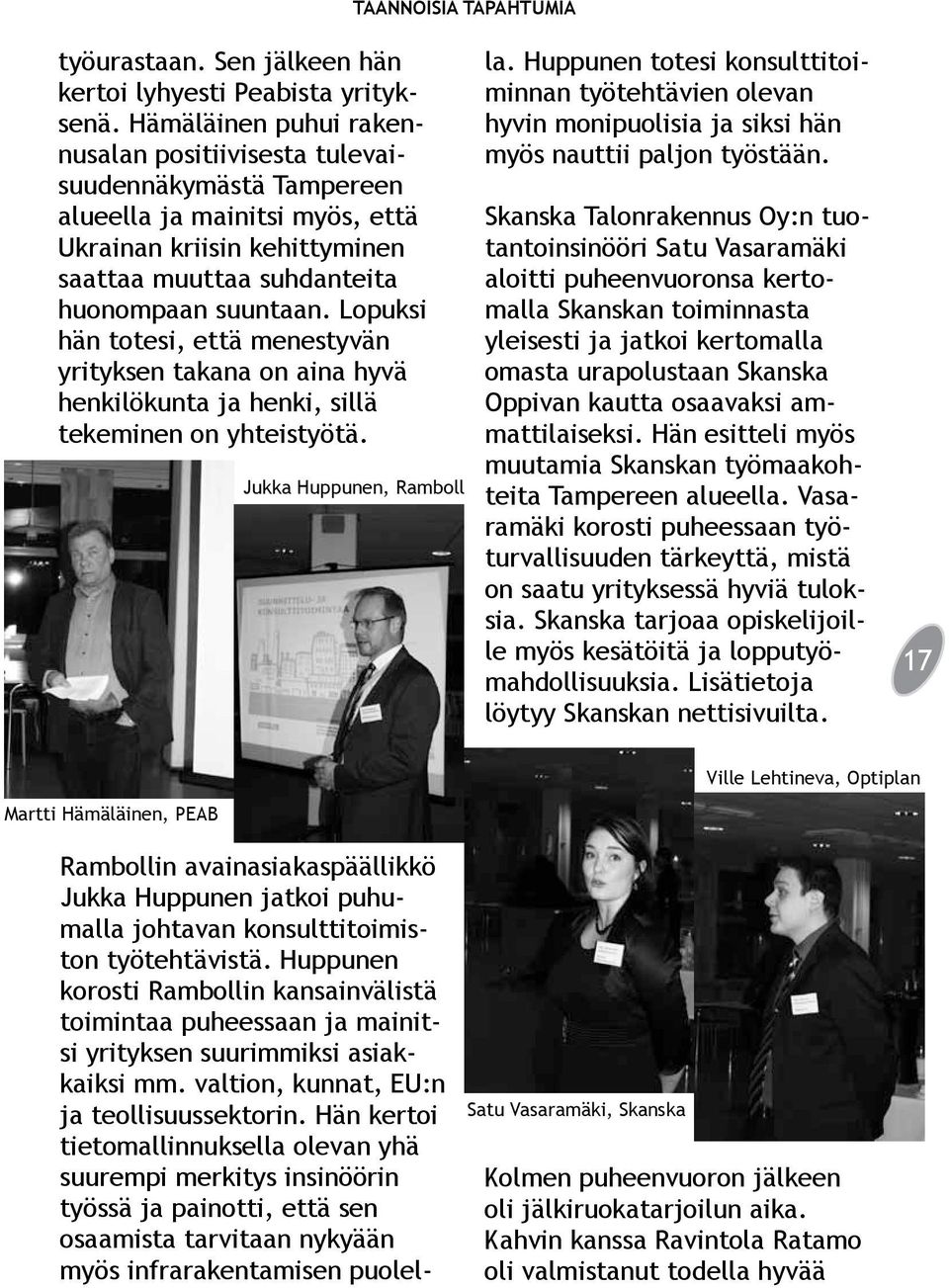 Lopuksi hän totesi, että menestyvän yrityksen takana on aina hyvä henkilökunta ja henki, sillä tekeminen on yhteistyötä. Jukka Huppunen, Ramboll la.