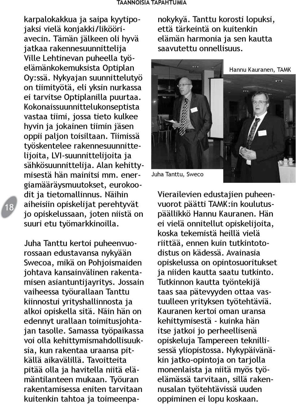 Nykyajan suunnittelutyö on tiimityötä, eli yksin nurkassa ei tarvitse Optiplanilla puurtaa.