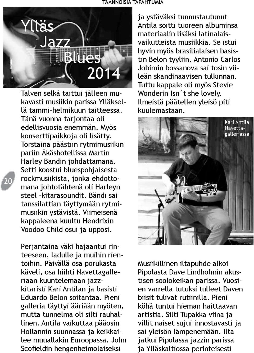 Setti koostui bluespohjaisesta rockmusiikista, jonka ehdottomana johtotähtenä oli Harleyn steel -kitarasoundit. Bändi sai tanssilattian täyttymään rytmimusiikin ystävistä.