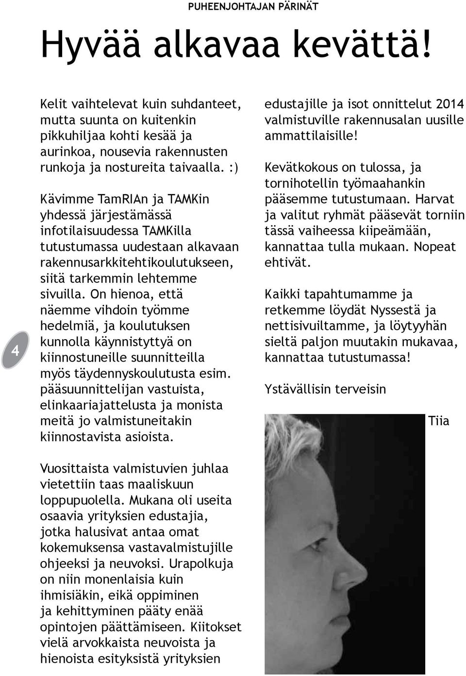 On hienoa, että näemme vihdoin työmme hedelmiä, ja koulutuksen kunnolla käynnistyttyä on kiinnostuneille suunnitteilla myös täydennyskoulutusta esim.