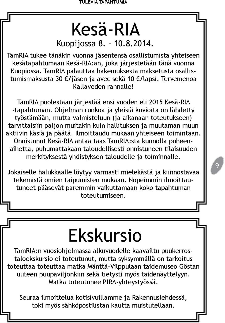 Ohjelman runkoa ja yleisiä kuvioita on lähdetty työstämään, mutta valmisteluun (ja aikanaan toteutukseen) tarvittaisiin paljon muitakin kuin hallituksen ja muutaman muun aktiivin käsiä ja päätä.