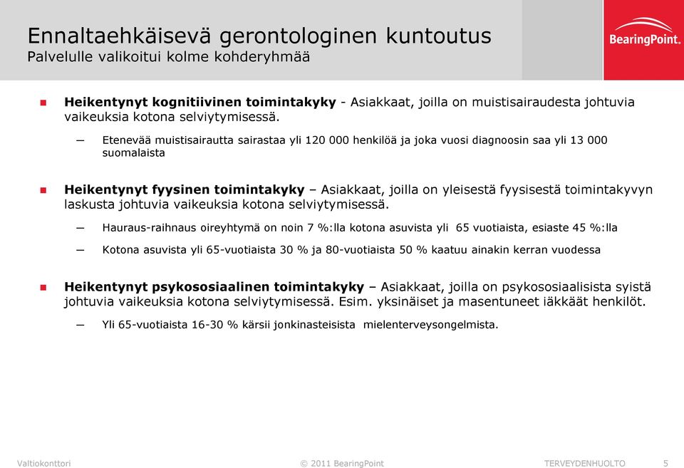 Etenevää muistisairautta sairastaa yli 120 000 henkilöä ja joka vuosi diagnoosin saa yli 13 000 suomalaista Heikentynyt fyysinen toimintakyky Asiakkaat, joilla on yleisestä fyysisestä toimintakyvyn