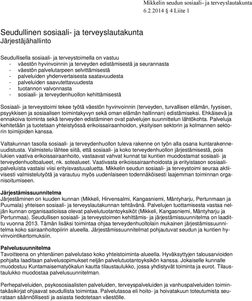 terveystoimi tekee työtä väestön hyvinvoinnin (terveyden, turvallisen elämän, fyysisen, psyykkisen ja sosiaalisen toimintakyvyn sekä oman elämän hallinnan) edistämiseksi.