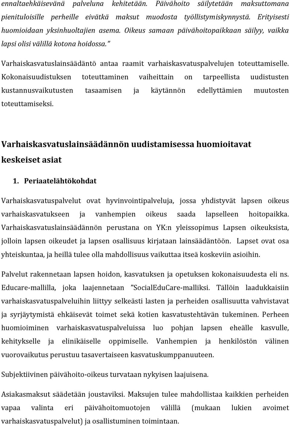 Kokonaisuudistuksen toteuttaminen vaiheittain on tarpeellista uudistusten kustannusvaikutusten tasaamisen ja käytännön edellyttämien muutosten toteuttamiseksi.