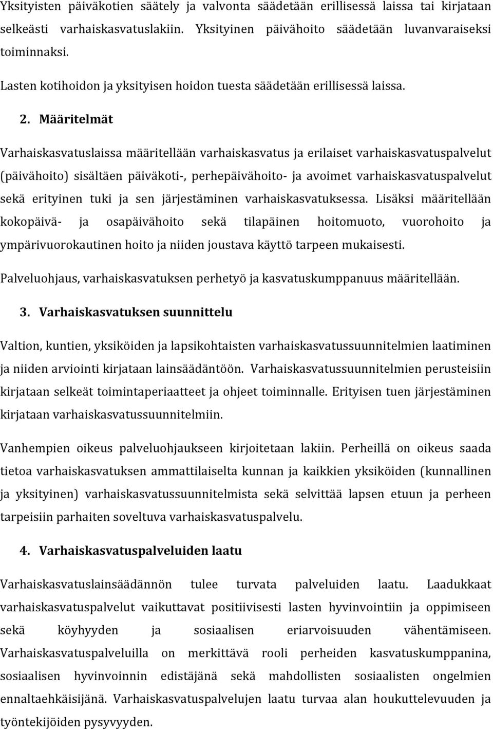 Määritelmät Varhaiskasvatuslaissa määritellään varhaiskasvatus ja erilaiset varhaiskasvatuspalvelut (päivähoito) sisältäen päiväkoti-, perhepäivähoito- ja avoimet varhaiskasvatuspalvelut sekä