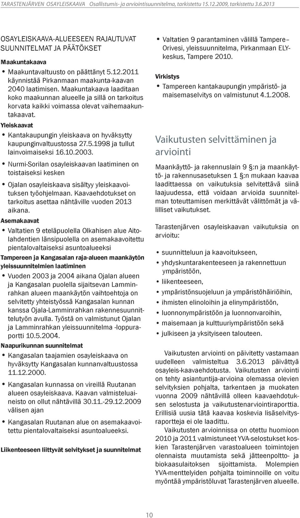 5.1998 ja tullut lainvoimaiseksi 16.10.2003. Nurmi-Sorilan osayleiskaavan laatiminen on toistaiseksi kesken Ojalan osayleiskaava sisältyy yleiskaavoituksen työohjelmaan.
