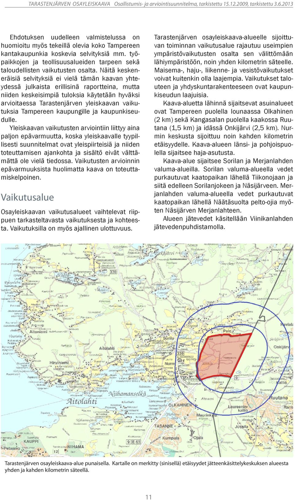 Näitä keskeneräisiä selvityksiä ei vielä tämän kaavan yhteydessä julkaista erillisinä raportteina, mutta niiden keskeisimpiä tuloksia käytetään hyväksi arvioitaessa Tarastenjärven yleiskaavan