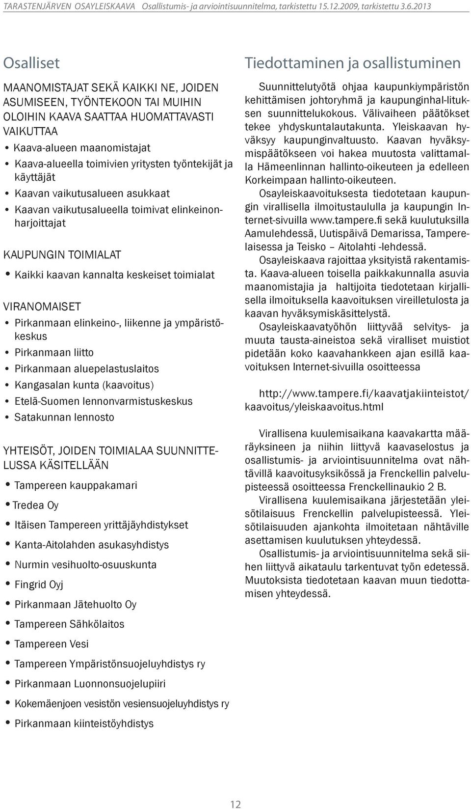 liikenne ja ympäristökeskus Pirkanmaan liitto Pirkanmaan aluepelastuslaitos Kangasalan kunta (kaavoitus) Etelä-Suomen lennonvarmistuskeskus Satakunnan lennosto YHTEISÖT, JOIDEN TOIMIALAA SUUNNITTE-