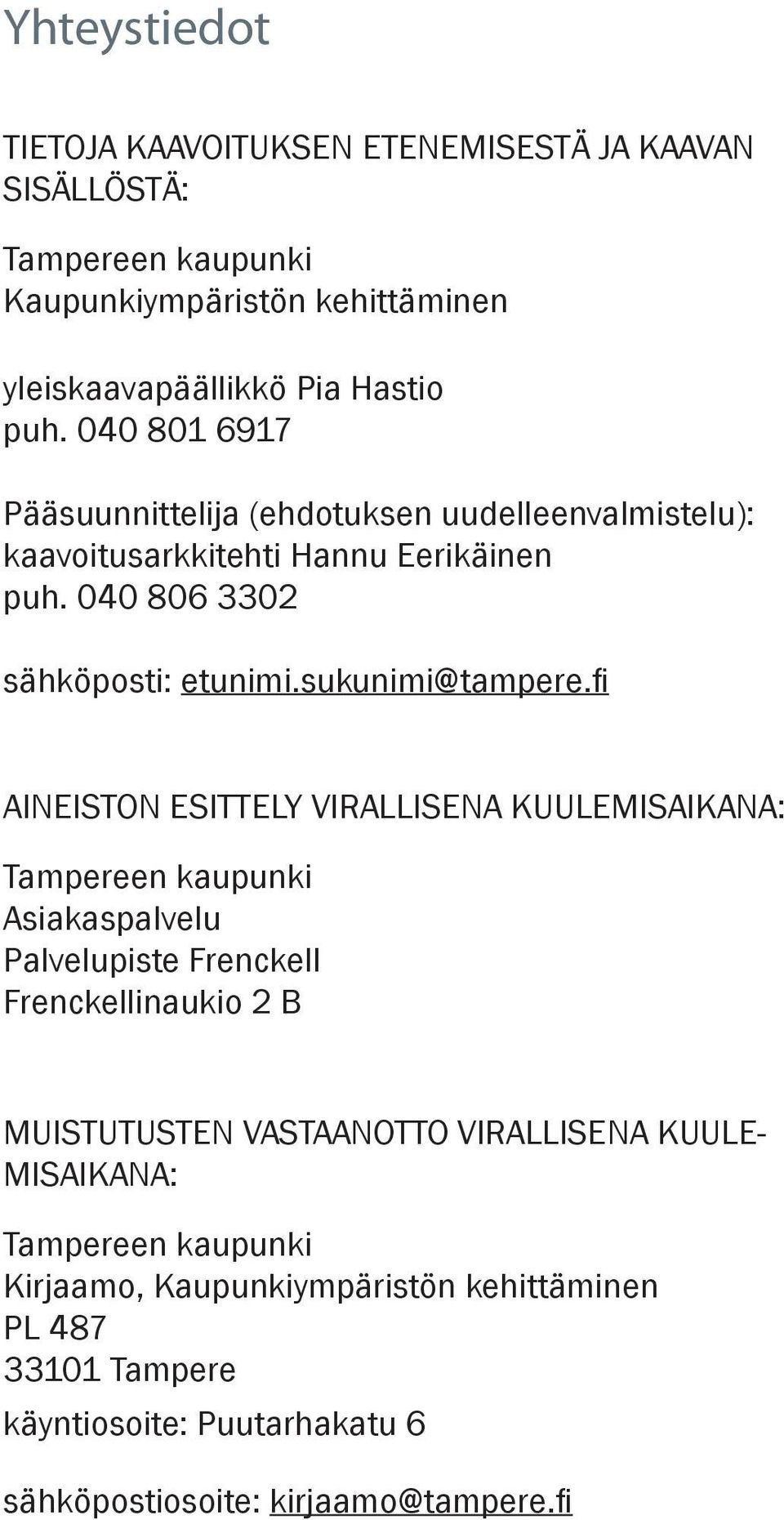 fi AINEISTON ESITTELY VIRALLISENA KUULEMISAIKANA: Tampereen kaupunki Asiakaspalvelu Palvelupiste Frenckell Frenckellinaukio 2 B MUISTUTUSTEN VASTAANOTTO