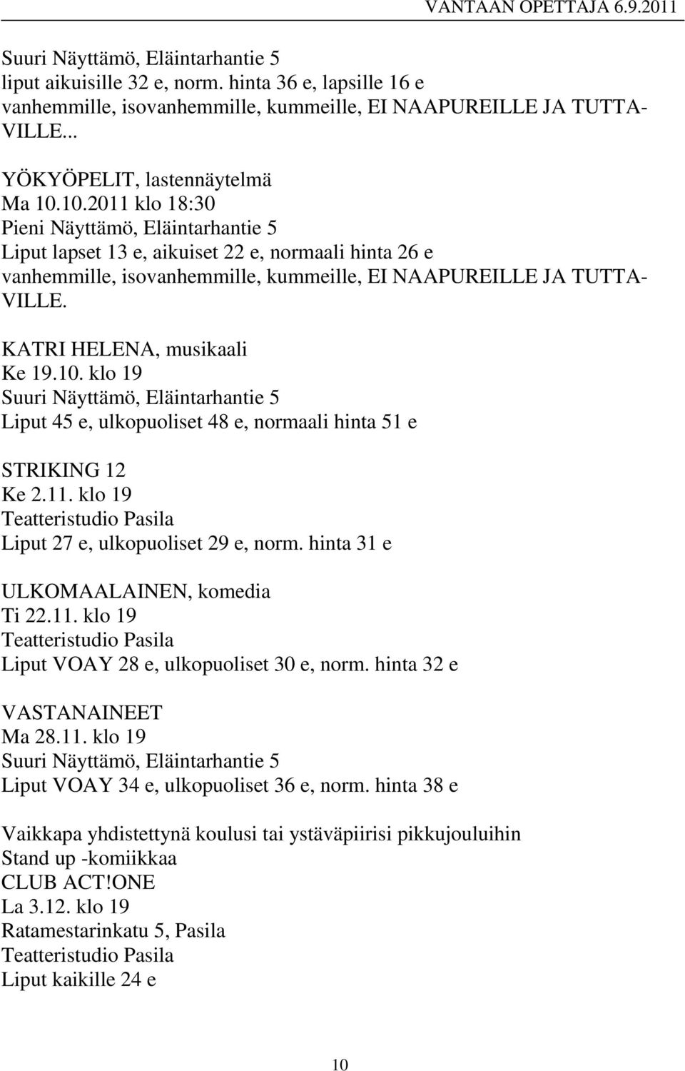 KATRI HELENA, musikaali Ke 19.10. klo 19 Suuri Näyttämö, Eläintarhantie 5 Liput 45 e, ulkopuoliset 48 e, normaali hinta 51 e STRIKING 12 Ke 2.11.