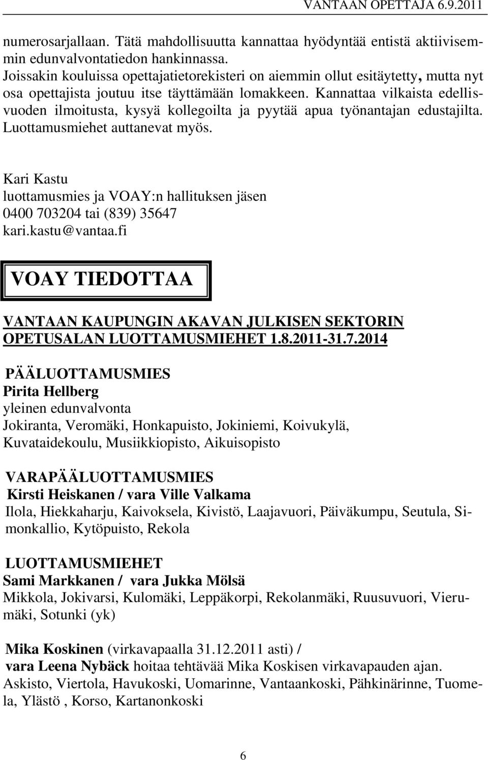 Kannattaa vilkaista edellisvuoden ilmoitusta, kysyä kollegoilta ja pyytää apua työnantajan edustajilta. Luottamusmiehet auttanevat myös.