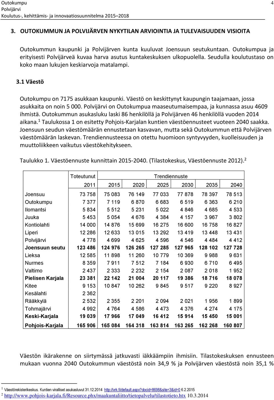 Väestö on keskittynyt kaupungin taajamaan, jossa asukkaita on noin 5 000. on Outokumpua maaseutumaisempaa, ja kunnassa asuu 4609 ihmistä.