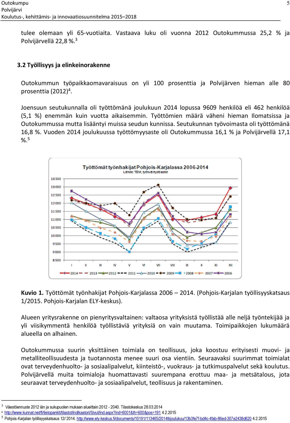 Joensuun seutukunnalla oli työttömänä joulukuun 2014 lopussa 9609 henkilöä eli 462 henkilöä (5,1 %) enemmän kuin vuotta aikaisemmin.