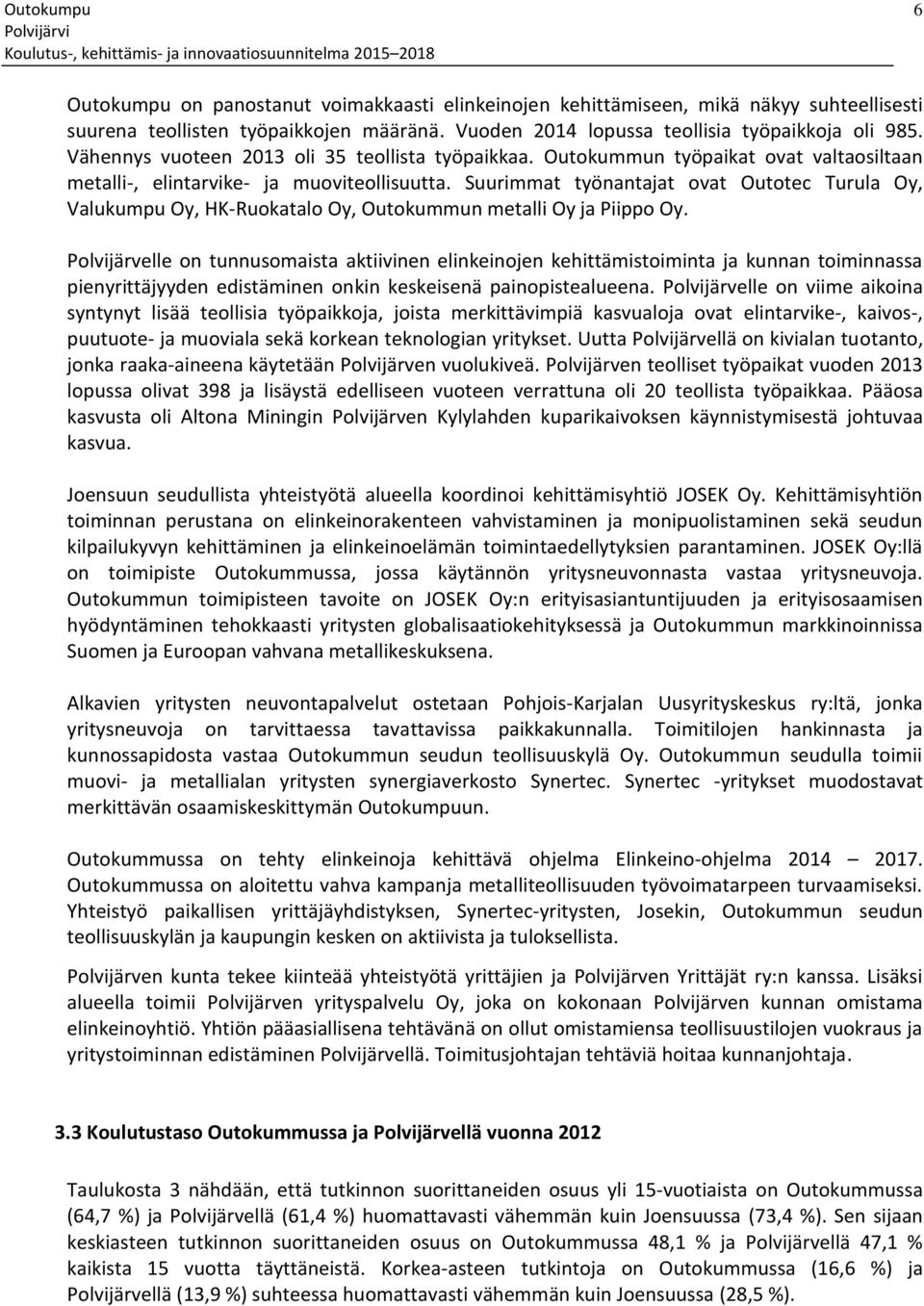 Suurimmat työnantajat ovat Outotec Turula Oy, Valukumpu Oy, HK-Ruokatalo Oy, Outokummun metalli Oy ja Piippo Oy.