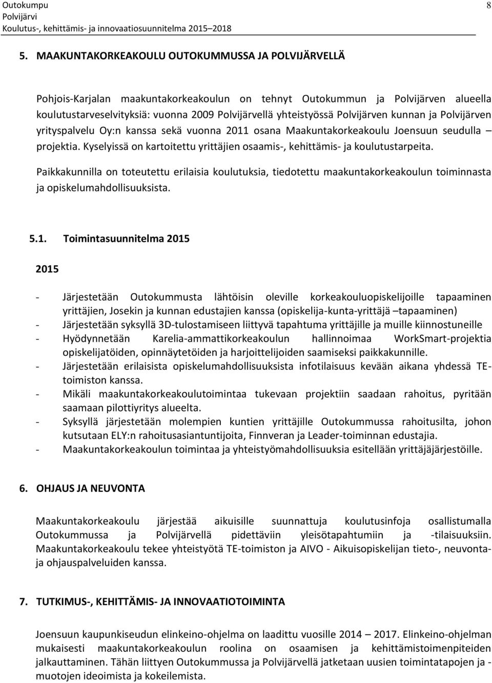 Kyselyissä on kartoitettu yrittäjien osaamis-, kehittämis- ja koulutustarpeita.