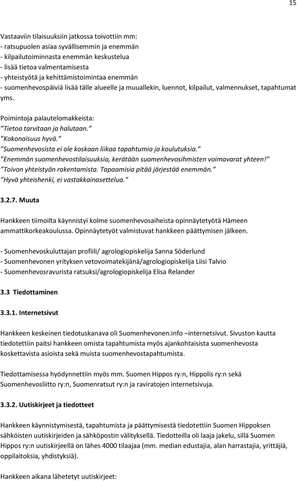 Kokonaisuus hyvä. Suomenhevosista ei ole koskaan liikaa tapahtumia ja koulutuksia. Enemmän suomenhevostilaisuuksia, kerätään suomenhevosihmisten voimavarat yhteen! Toivon yhteistyön rakentamista.