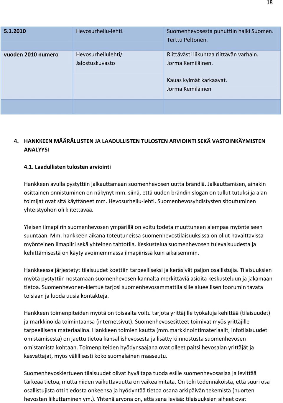 Laadullisten tulosten arviointi Hankkeen avulla pystyttiin jalkauttamaan suomenhevosen uutta brändiä. Jalkauttamisen, ainakin osittainen onnistuminen on näkynyt mm.