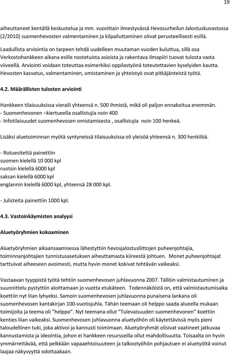 Arviointi voidaan toteuttaa esimerkiksi oppilastyönä toteutettavien kyselyiden kautta. Hevosten kasvatus, valmentaminen, omistaminen ja yhteistyö ovat pitkäjänteistä työtä. 4.2.