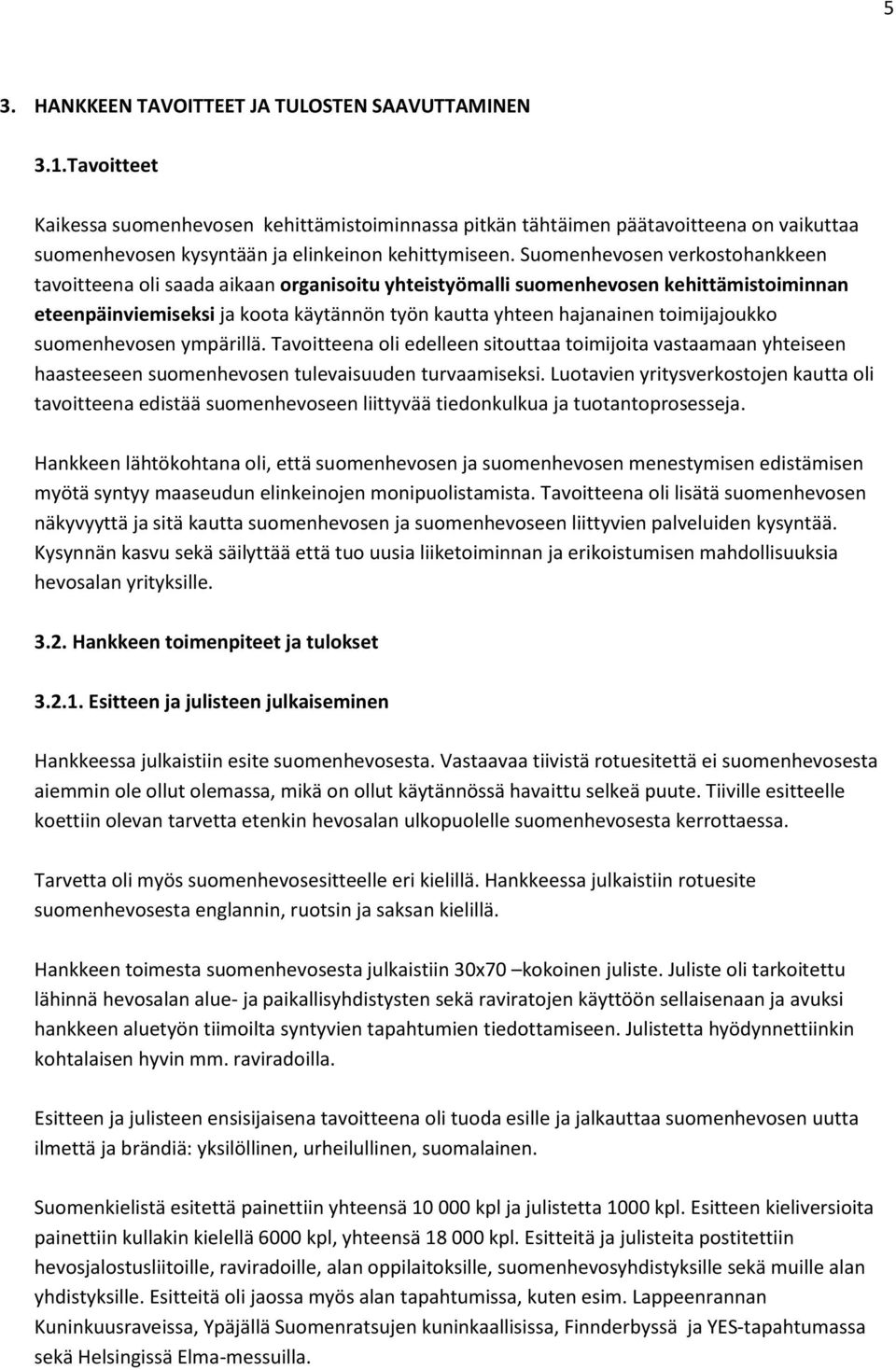 Suomenhevosen verkostohankkeen tavoitteena oli saada aikaan organisoitu yhteistyömalli suomenhevosen kehittämistoiminnan eteenpäinviemiseksi ja koota käytännön työn kautta yhteen hajanainen