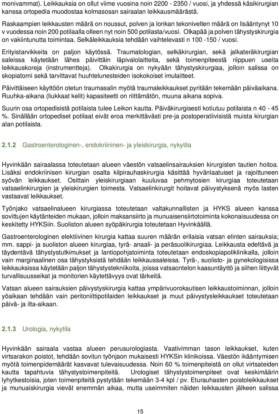 Olkapää ja polven tähystyskirurgia on vakiintunutta toimintaa. Selkäleikkauksia tehdään vaihtelevasti n 100-150 / vuosi. Erityistarvikkeita on paljon käytössä.