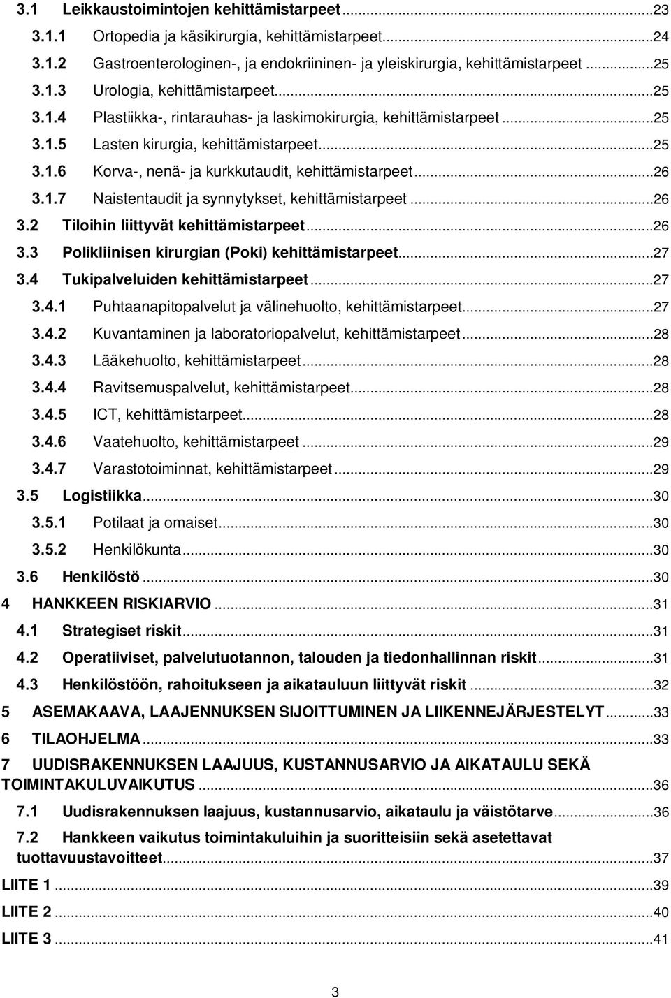 ..26 Naistentaudit ja synnytykset, kehittämistarpeet...26 Tiloihin liittyvät kehittämistarpeet...26 Polikliinisen kirurgian (Poki) kehittämistarpeet...27 Tukipalveluiden kehittämistarpeet.