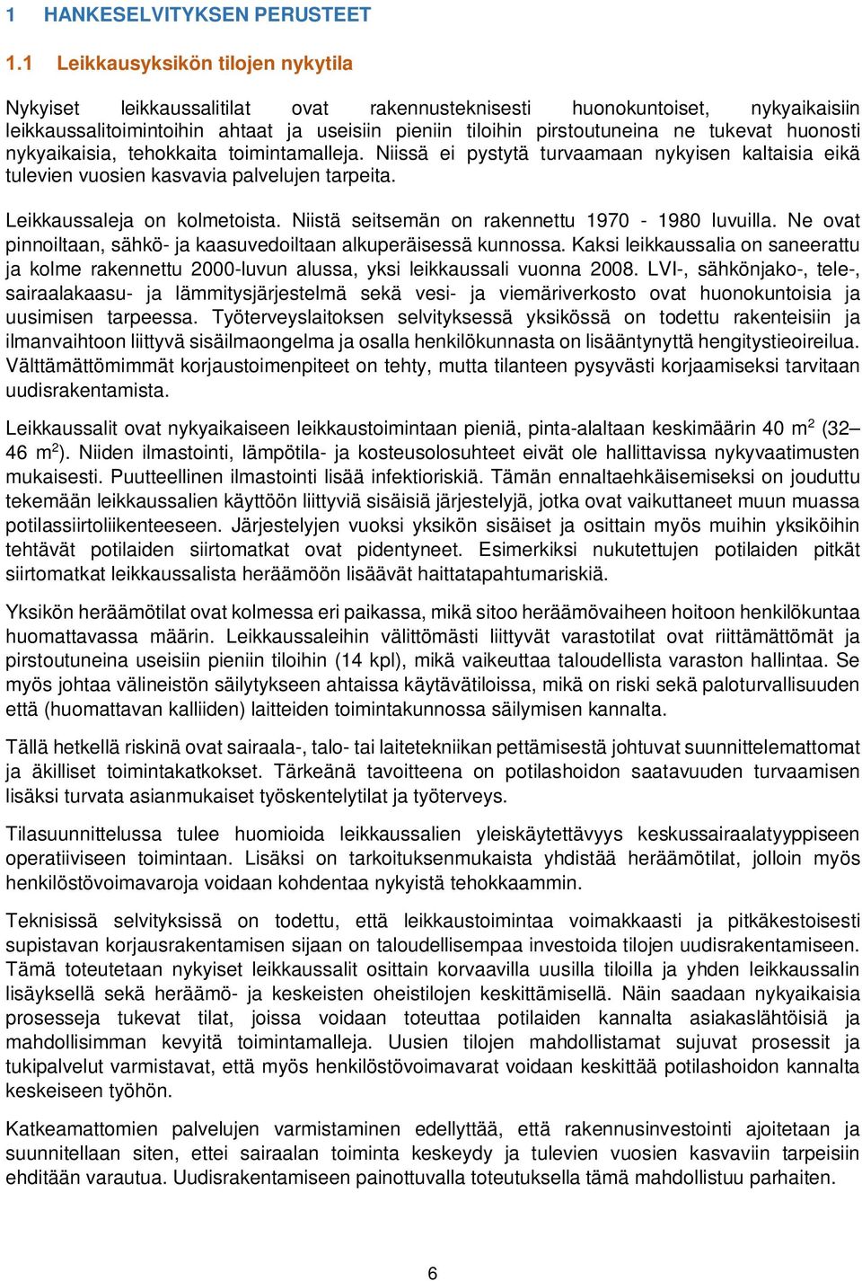 Leikkaussaleja on kolmetoista. Niistä seitsemän on rakennettu 1970-1980 luvuilla. Ne ovat pinnoiltaan, sähkö- ja kaasuvedoiltaan alkuperäisessä kunnossa.