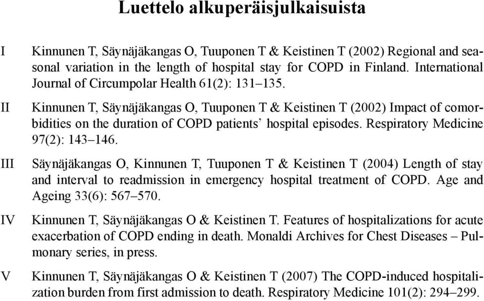 Respiratory Medicine 97(2): 143 146. Säynäjäkangas O, Kinnunen T, Tuuponen T & Keistinen T (2004) Length of stay and interval to readmission in emergency hospital treatment of COPD.