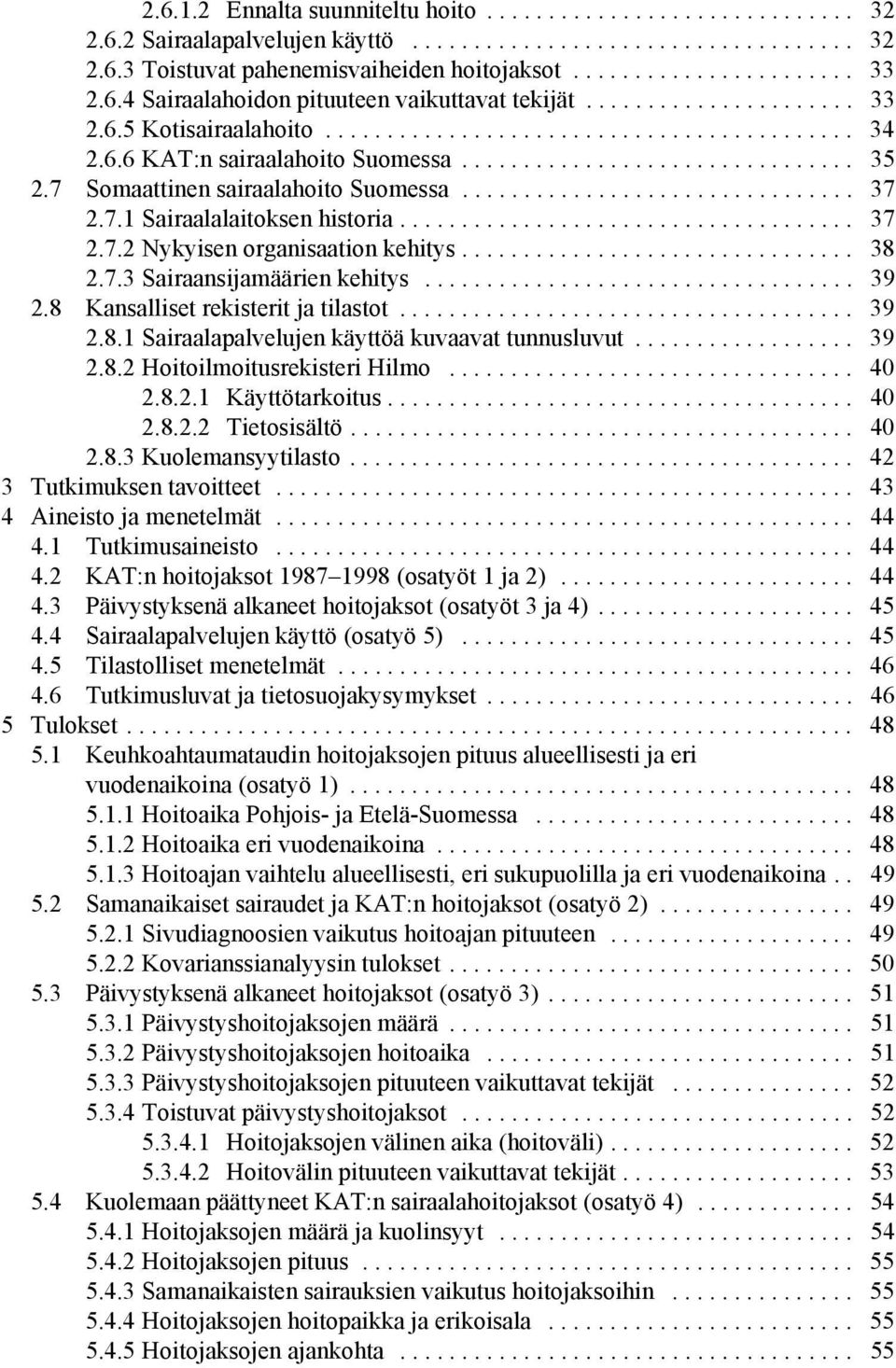 7 Somaattinen sairaalahoito Suomessa................................ 37 2.7.1 Sairaalalaitoksen historia..................................... 37 2.7.2 Nykyisen organisaation kehitys................................ 38 2.