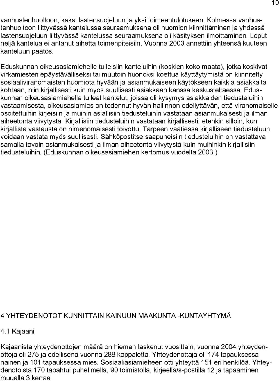 Loput neljä kantelua ei antanut aihetta toimenpiteisiin. Vuonna 2003 annettiin yhteensä kuuteen kanteluun päätös.