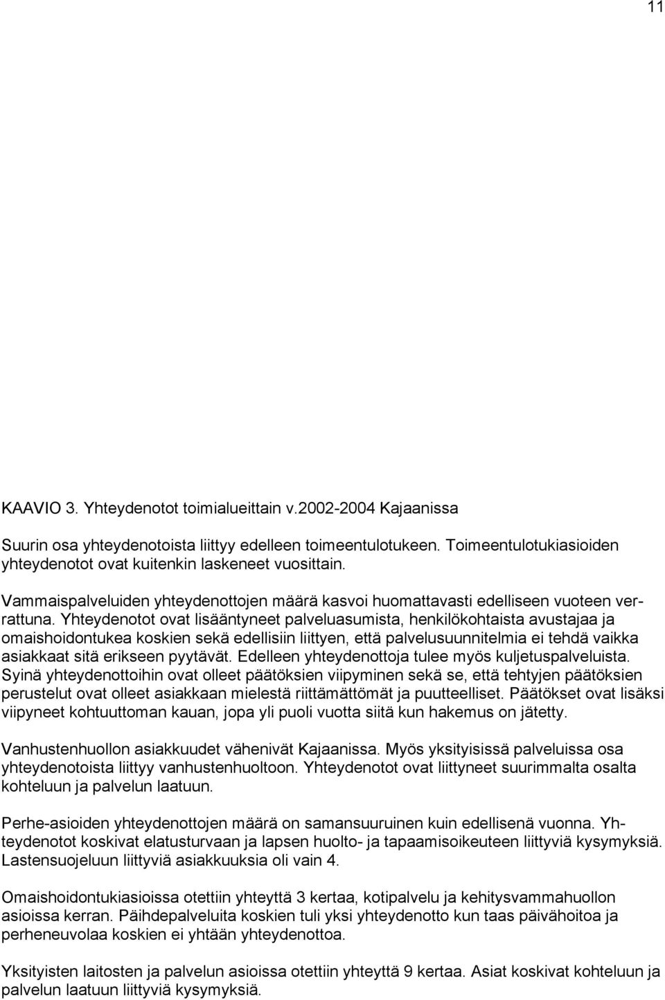 Yhteydenotot ovat lisääntyneet palve luasumista, henkilökohtaista avustajaa ja omaishoidontukea koskien sekä edellisiin liittyen, että palvelusuunnitelmia ei tehdä vaikka asiakkaat sitä erikseen