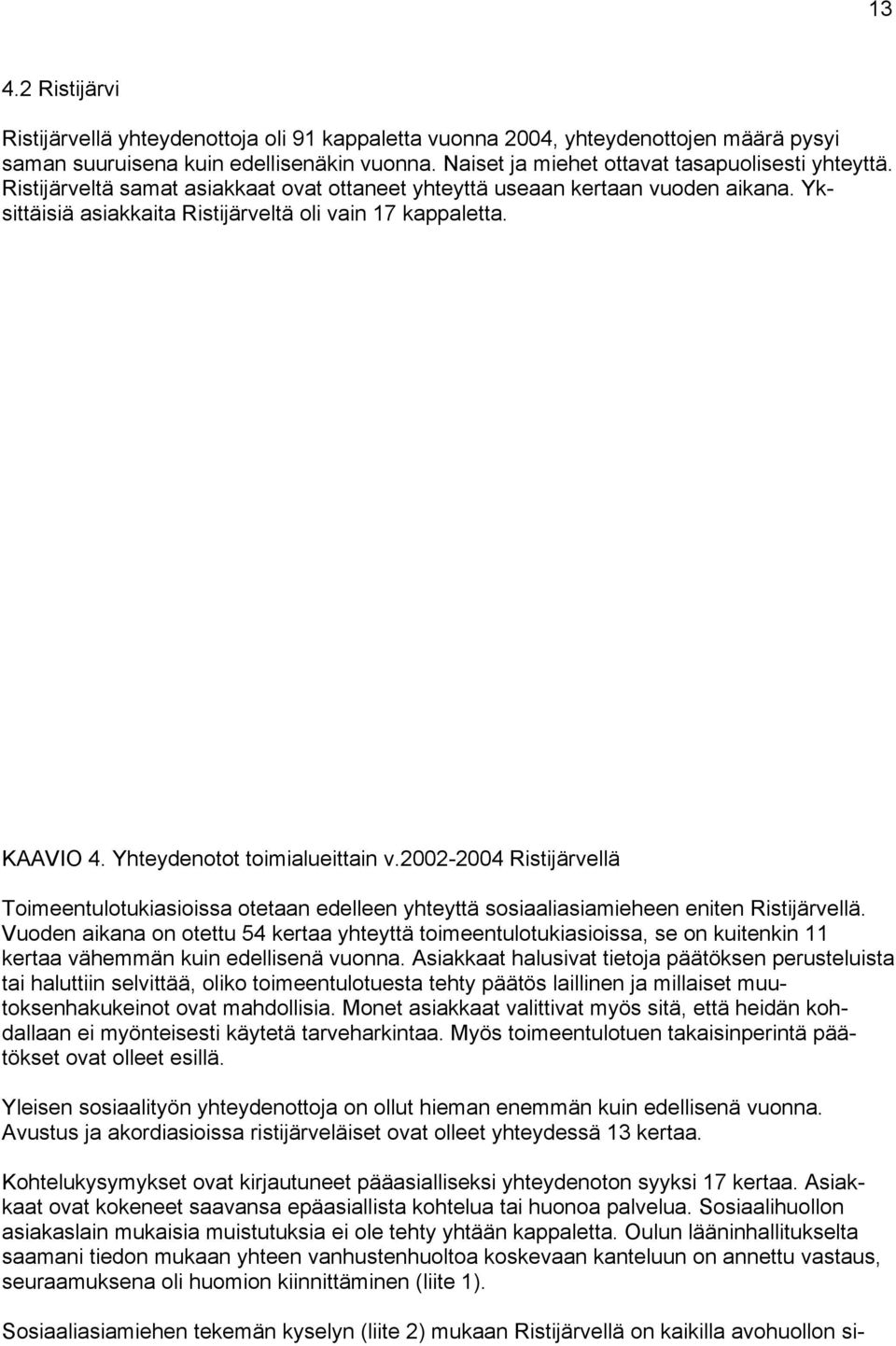 2002-2004 Ristijärvellä Toimeentulotukiasioissa otetaan edelleen yhteyttä sosiaaliasiamieheen eniten Ristijärvel lä.