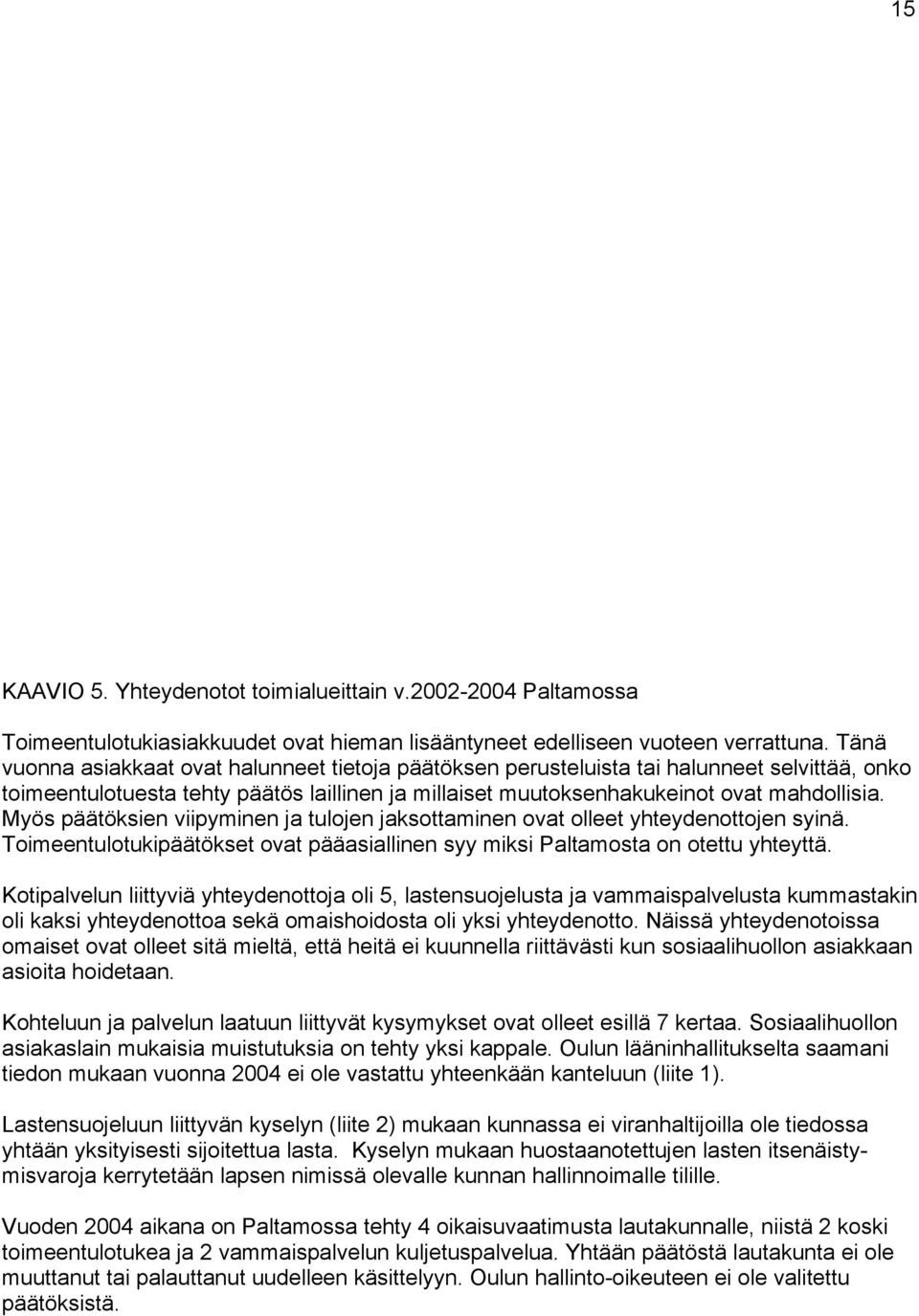 Myös päätöksien viipyminen ja tulojen jaksottaminen ovat olleet yhteydenottojen syinä. Toimeentulotukipäätökset ovat pääasial linen syy miksi Paltamosta on otettu yhteyt tä.