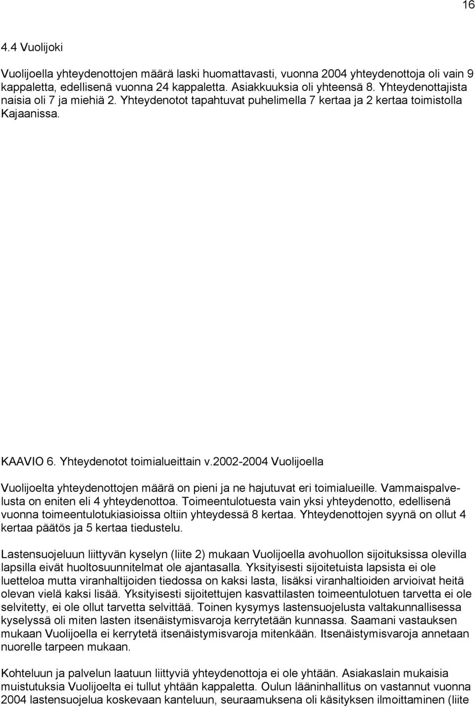 2002-2004 Vuolijoella Vuolijoelta yhteydenottojen määrä on pieni ja ne hajutuvat eri toimialueille. Vammaispalvelusta on eniten eli 4 yhteydenottoa.