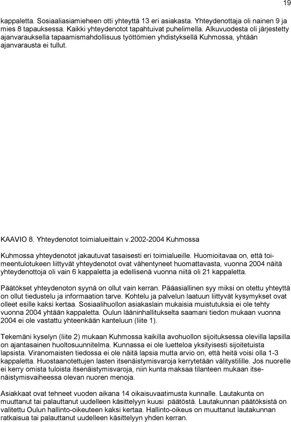 2002-2004 Kuhmossa Kuhmossa yhteydenotot jakautuvat tasaisesti eri toimialueille.