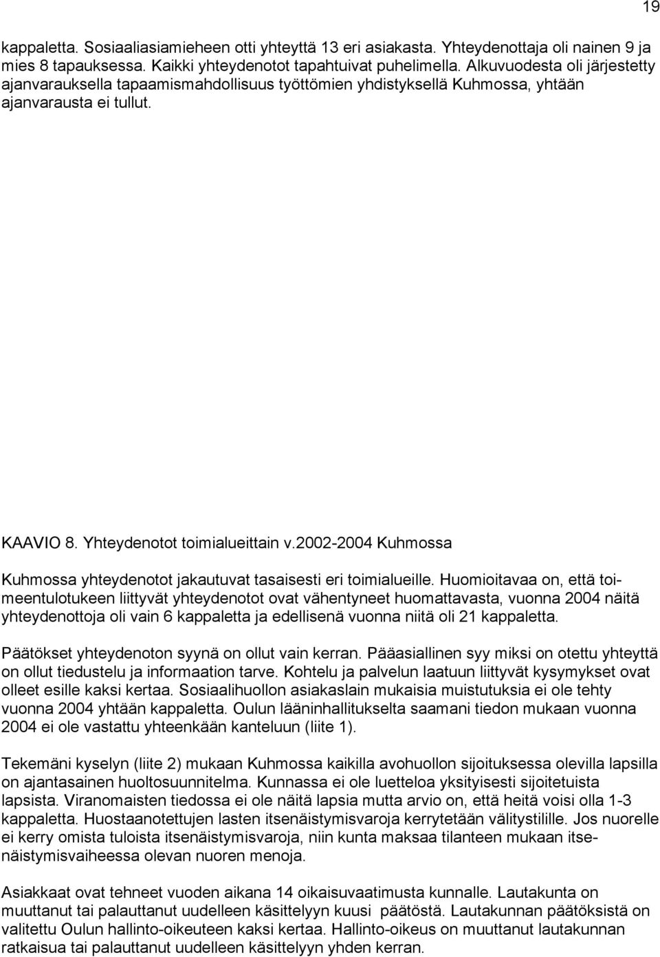 2002-2004 Kuhmossa Kuhmossa yhteydenotot jakautuvat tasaisesti eri toimialueille.