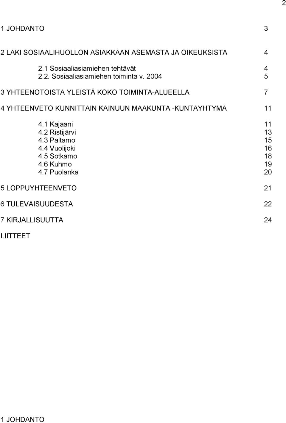 11 4.1 Kajaani 11 4.2 Ristijärvi 13 4.3 Paltamo 15 4.4 Vuolijoki 16 4.5 Sotkamo 18 4.6 Kuhmo 19 4.