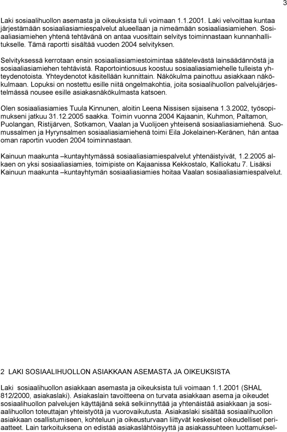 Selvityksessä kerrotaan ensin sosiaaliasiamiestoimintaa säätelevästä lainsäädännöstä ja sosiaaliasiamiehen tehtävistä. Raportointi osuus koostuu sosiaaliasiamiehelle tulleista yhteydenotoista.