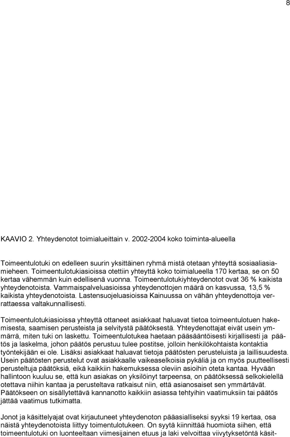 Vammaispalveluasioissa yhteydenottojen määrä on kasvussa, 13,5 % kaikista yhteydenotoista. Lastensuojeluasiois sa Kainuussa on vähän yhteydenottoja verrattaessa valtakunnallisesti.