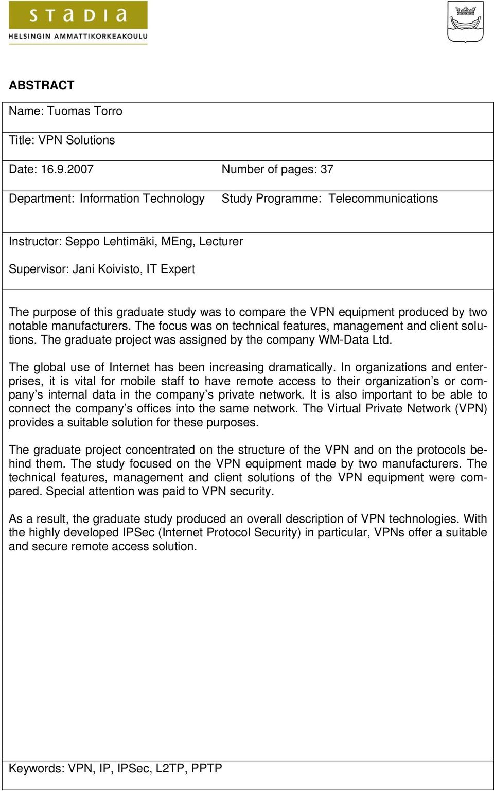 graduate study was to compare the VPN equipment produced by two notable manufacturers. The focus was on technical features, management and client solutions.