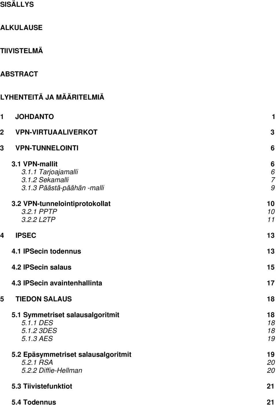 1 IPSecin todennus 13 4.2 IPSecin salaus 15 4.3 IPSecin avaintenhallinta 17 5 TIEDON SALAUS 18 5.1 Symmetriset salausalgoritmit 18 5.1.1 DES 18 5.