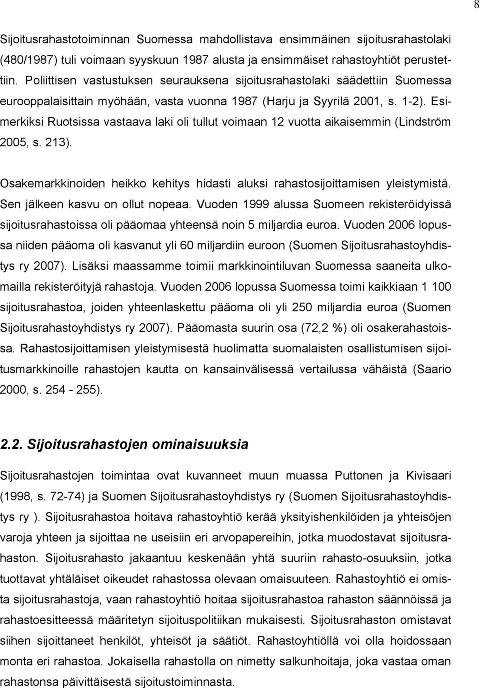 Esimerkiksi Ruotsissa vastaava laki oli tullut voimaan 12 vuotta aikaisemmin (Lindström 2005, s. 213). Osakemarkkinoiden heikko kehitys hidasti aluksi rahastosijoittamisen yleistymistä.