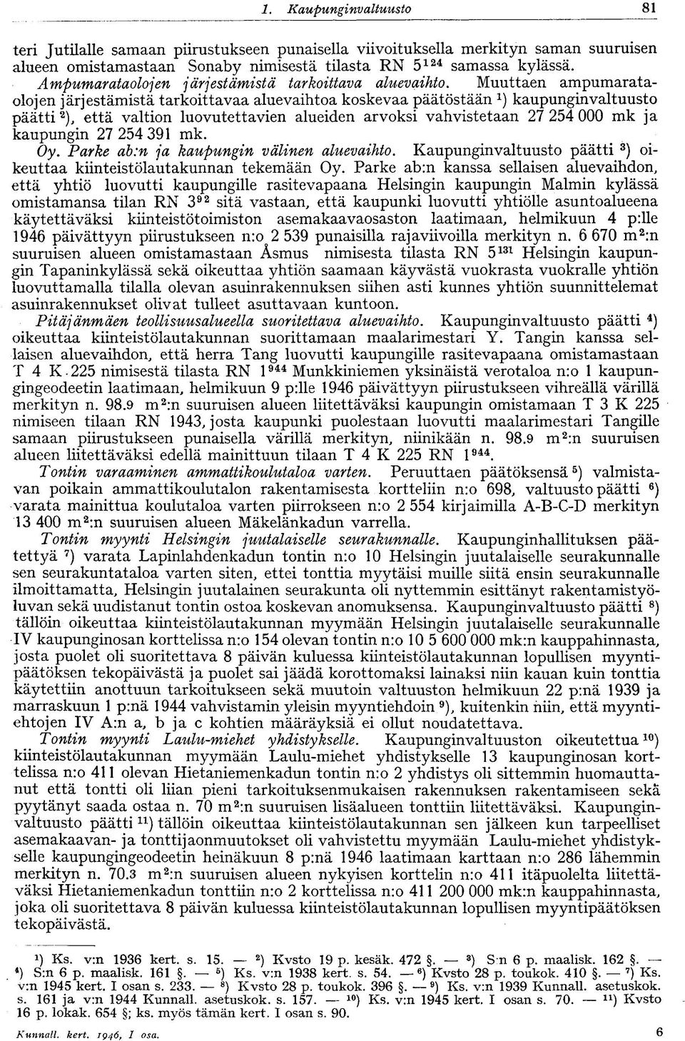 Muuttaen ampumarataolojen järjestämistä tarkoittavaa aluevaihtoa koskevaa päätöstään *) kaupunginvaltuusto päätti 2 ), että valtion luovutettavien alueiden arvoksi vahvistetaan 27 254 000 mk ja